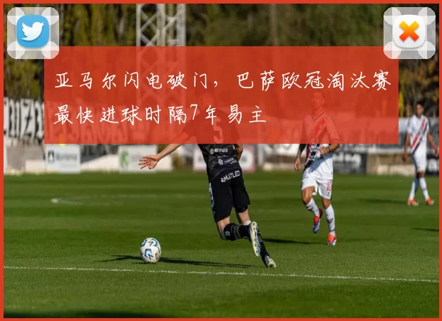 亚马尔闪电破门，巴萨欧冠淘汰赛最快进球时隔7年易主