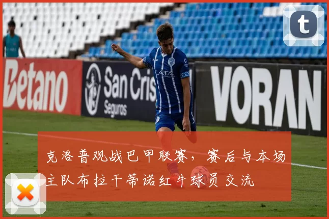 克洛普观战巴甲联赛，赛后与本场主队布拉干蒂诺红牛球员交流