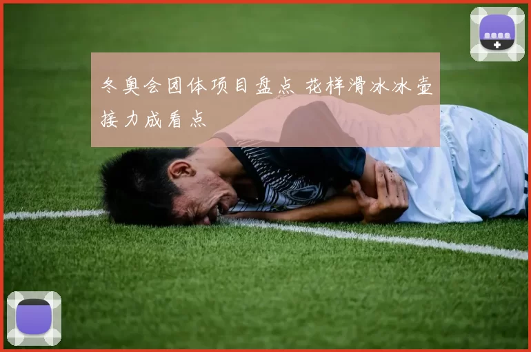 冬奥会团体项目盘点 花样滑冰冰壶接力成看点